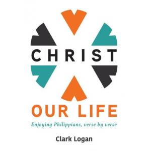 Christ Our Life: Enjoying Phil